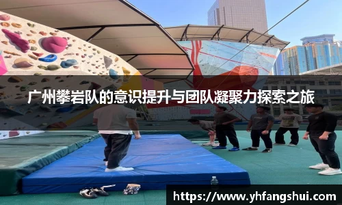 广州攀岩队的意识提升与团队凝聚力探索之旅
