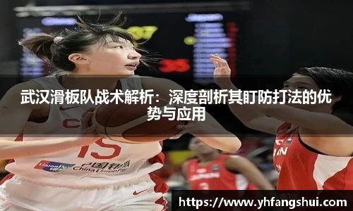 武汉滑板队战术解析：深度剖析其盯防打法的优势与应用